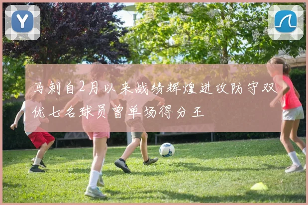 马刺自2月以来战绩辉煌进攻防守双优七名球员曾单场得分王